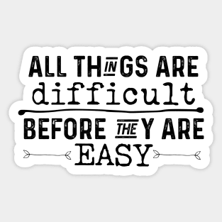 All Things Are Difficult Before They Are Easy Sticker